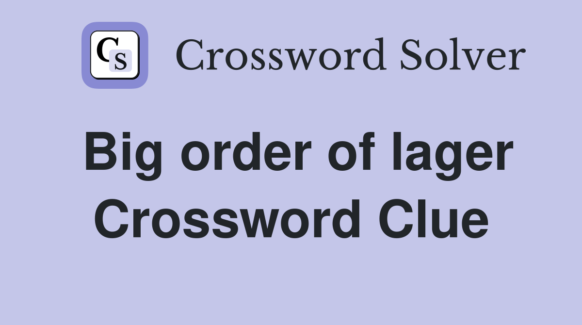 Big order of lager Crossword Clue Answers Crossword Solver